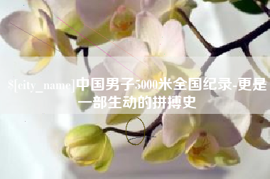 通许中国男子5000米全国纪录-更是一部生动的拼搏史