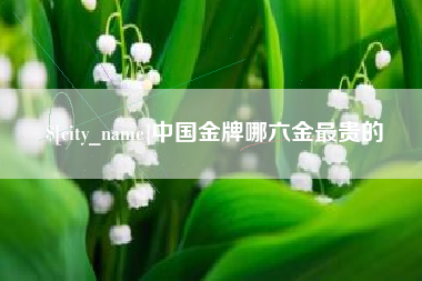通许中国金牌哪六金最贵的