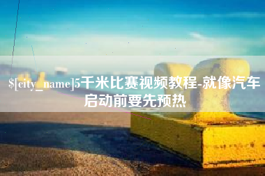 通许5千米比赛视频教程-就像汽车启动前要先预热