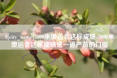 通许5000米奥运会达标成绩-5000米奥运会达标成绩是一道严苛的门槛