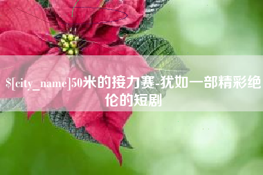 通许50米的接力赛-犹如一部精彩绝伦的短剧