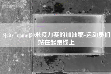 通许50米接力赛的加油稿-运动员们站在起跑线上