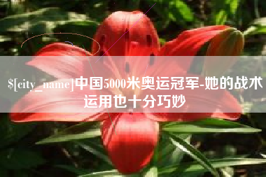 通许中国5000米奥运冠军-她的战术运用也十分巧妙