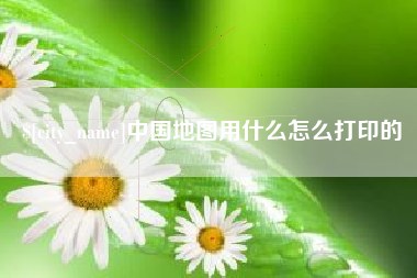 通许中国地图用什么怎么打印的