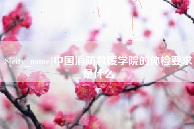 通许中国消防救援学院的体检要求是什么