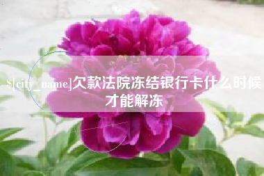 通许欠款法院冻结银行卡什么时候才能解冻