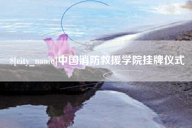 通许中国消防救援学院挂牌仪式
